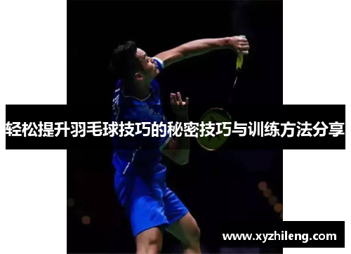 轻松提升羽毛球技巧的秘密技巧与训练方法分享