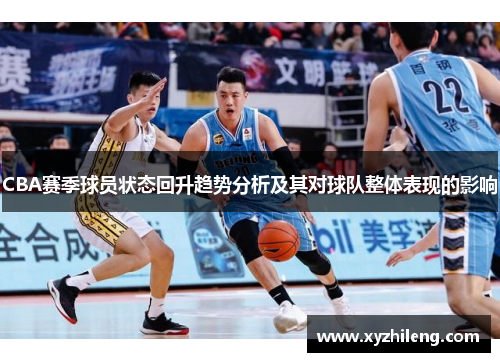 CBA赛季球员状态回升趋势分析及其对球队整体表现的影响